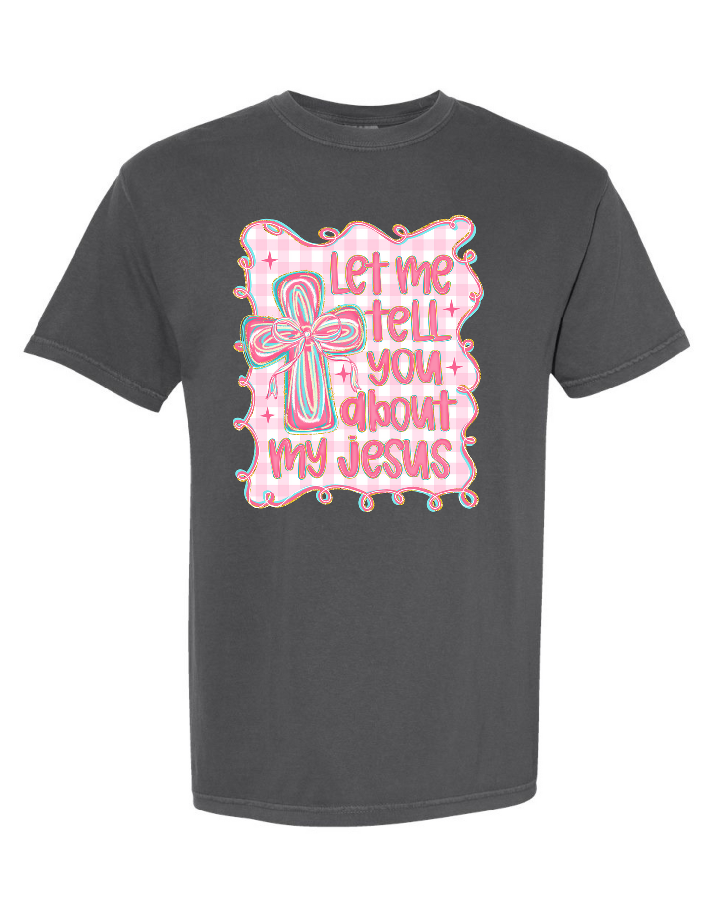 Let Me Tell You About My Jesus Tee
